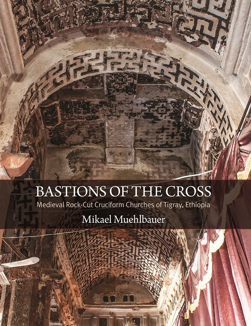 Bastions of the Cross: Medieval Rock-Cut Cruciform Churches of Tigray, Ethiopia