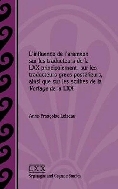 L'influence de l'aramï¿½en sur les traducteurs de la LXX principalement, sur les traducteurs grecs postï¿½rieurs, ainsi que sur les scribes de la Vorlage de la LXX