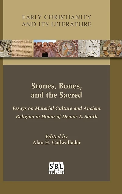 Stones, Bones, and the Sacred: Essays on Material Culture Ancient Religion Honor of Dennis E. Smith