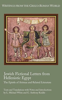 Jewish Fictional Letters from Hellenistic Egypt: The Epistle of Aristeas and Related Literature