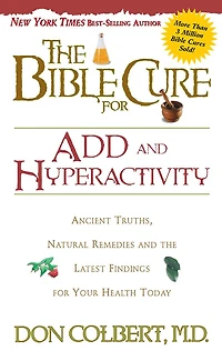 the Bible Cure for ADD and Hyperactivity: Ancient Truths, Natural Remedies Latest Findings Your Health Today
