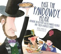Pass The Pandowdy, Please: Chewing on History with Famous Folks and Their Fabulous Foods