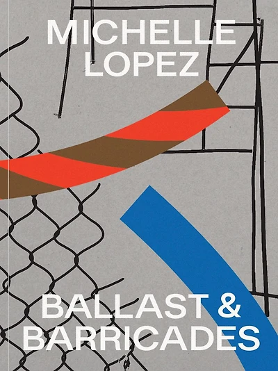 Michelle Lopez: Ballast & Barricades