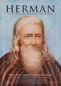 Herman: A Wilderness Saint: From Sarov, Russia to Kodiak, Alaska