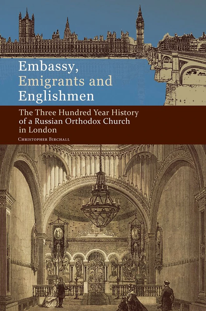 Embassy, Emigrants and Englishmen: The Three Hundred Year History of a Russian Orthodox Church London