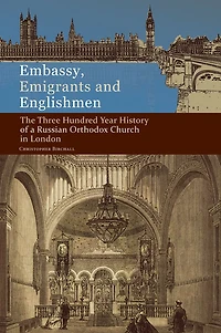 Embassy, Emigrants and Englishmen: The Three Hundred Year History of a Russian Orthodox Church London