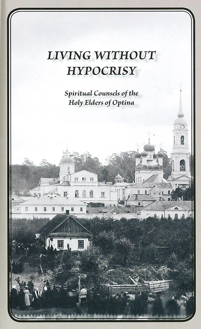 Living Without Hypocrisy: Spiritual Counsels of the Holy Elders Optina