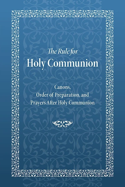 The Rule for Holy Communion: Canons, Order of Preparation, and Prayers After Communion