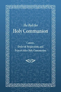 The Rule for Holy Communion: Canons, Order of Preparation, and Prayers After Communion