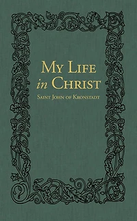 My Life Christ: The Spiritual Journals of St John Kronstadt
