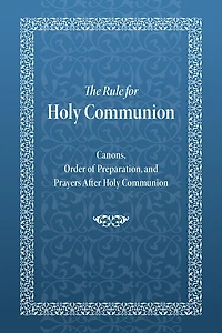 The Rule for Holy Communion: Canons, Order of Preparation, and Prayers After Communion