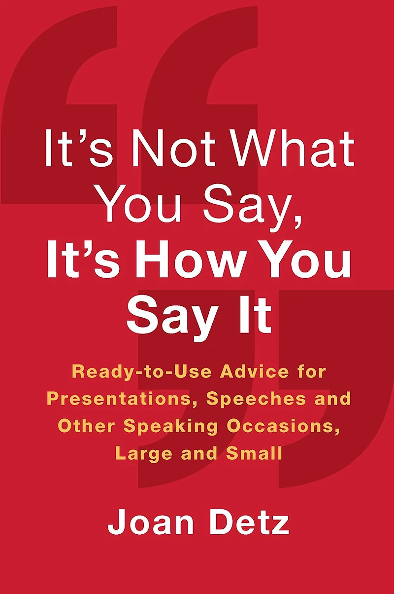 It's Not What You Say, How Say It: Ready-to-Use Advice for Presentations, Speeches, and Other Speaking Occasions, Large Small