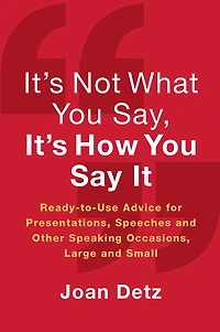It's Not What You Say, How Say It: Ready-to-Use Advice for Presentations, Speeches, and Other Speaking Occasions, Large Small
