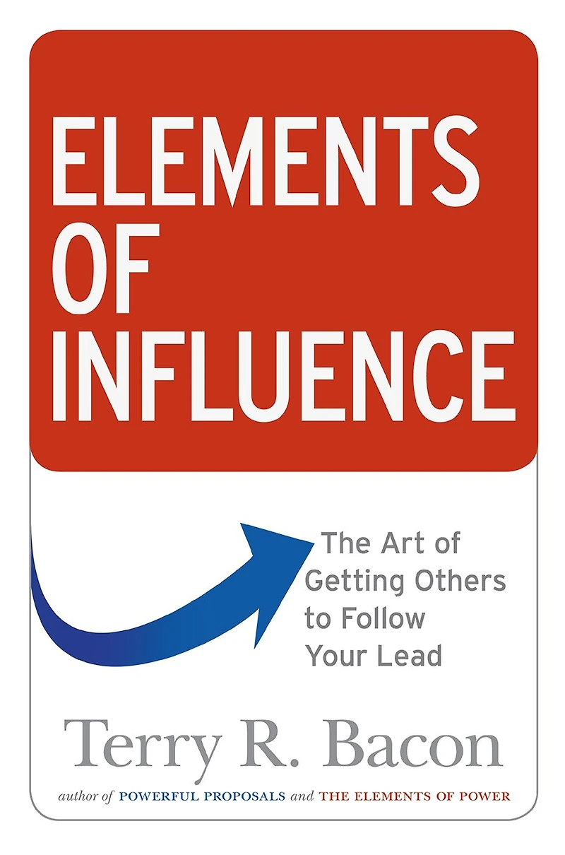 Elements of Influence: The Art Getting Others to Follow Your Lead
