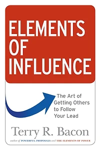 Elements of Influence: The Art Getting Others to Follow Your Lead