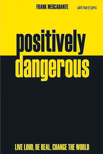 Positively Dangerous: Live Loud, Be Real, Change the World