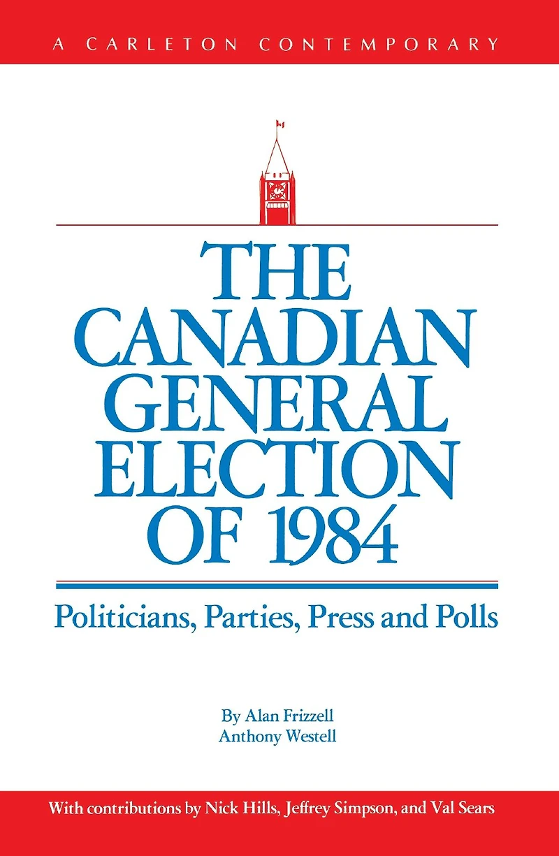 The Canadian General Election of 1984: Politicians, Parties, Press and Poll