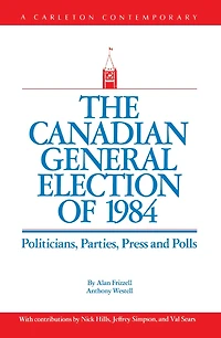 The Canadian General Election of 1984: Politicians, Parties, Press and Poll