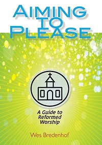 Aiming to Please: A Guide Reformed Worship