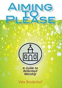 Aiming to Please: A Guide Reformed Worship