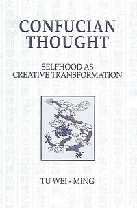 Confucian Thought: Selfhood as Creative Transformation