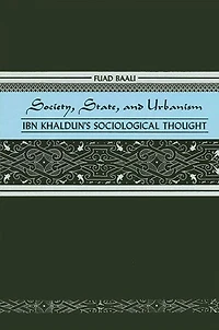 Society, State, and Urbanism: Ibn Khaldun's Sociological Thought