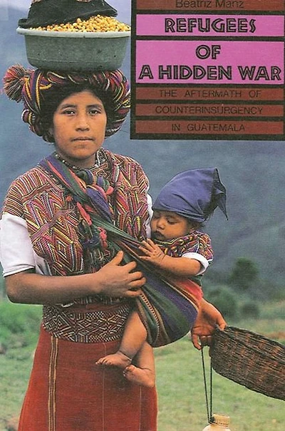 Refugees of a Hidden War: The Aftermath of Counterinsurgency in Guatemala