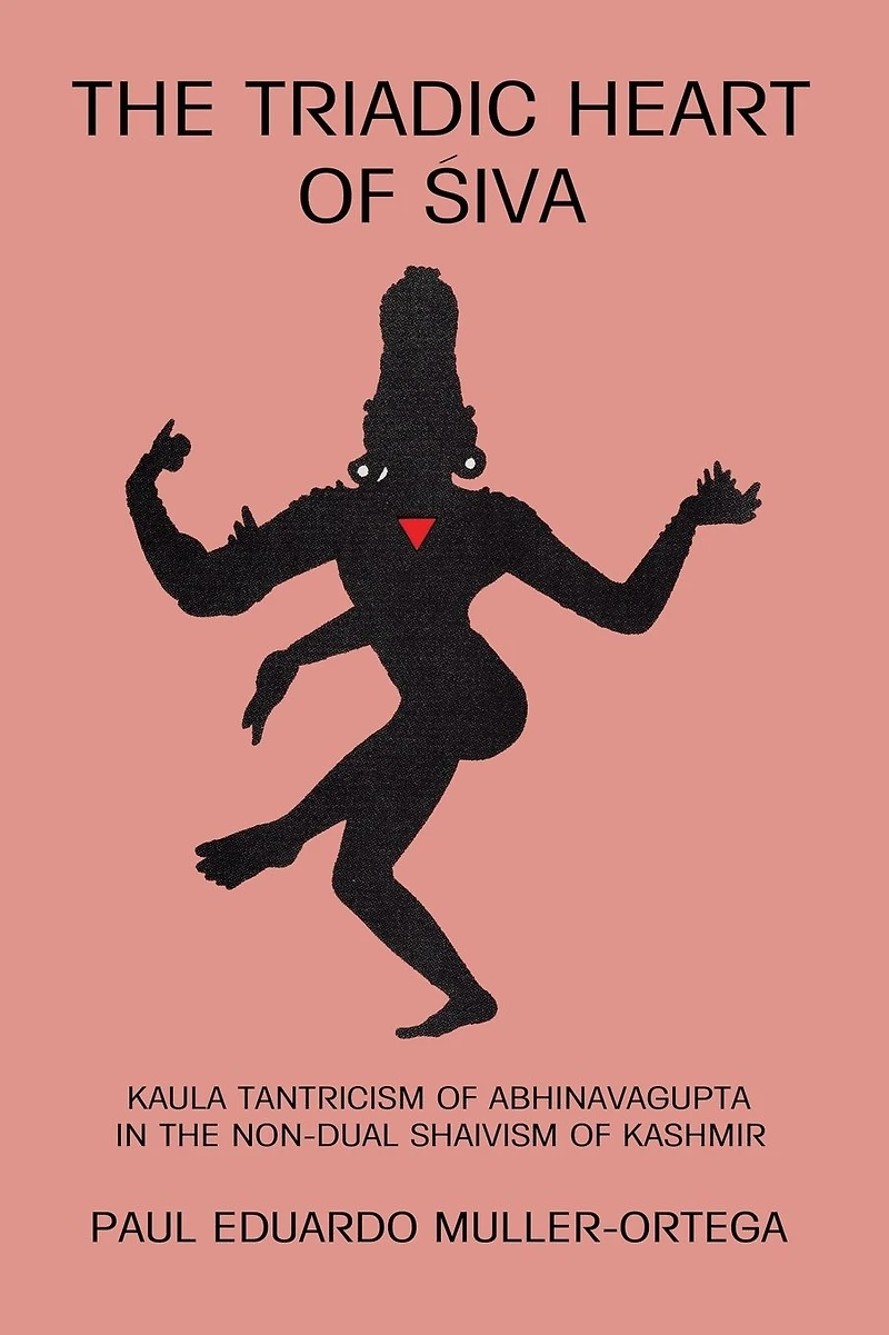 the Triadic Heart of Siva: Kaula Tantricism Abhinavagupta Non-dual Shaivism Kashmir