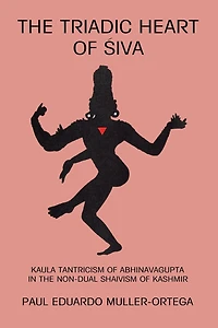 the Triadic Heart of Siva: Kaula Tantricism Abhinavagupta Non-dual Shaivism Kashmir