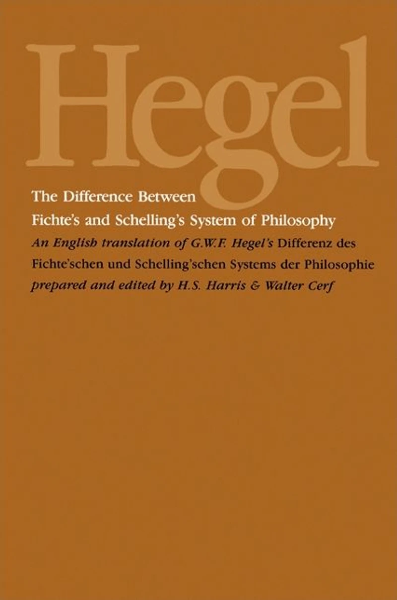 The Difference Between Fichte's and Schelling's System of Philosophy: An English Translation of G. W. F. Hegel's Differenz des Fichte'schen und Schelling'schen Systems der Philosophie