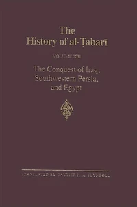 The History of al-?abari Vol. 13: Conquest Iraq, Southwestern Persia, and Egypt: Middle Years ?Umar's Caliphate A.D. 636-642/A.H. 15-21