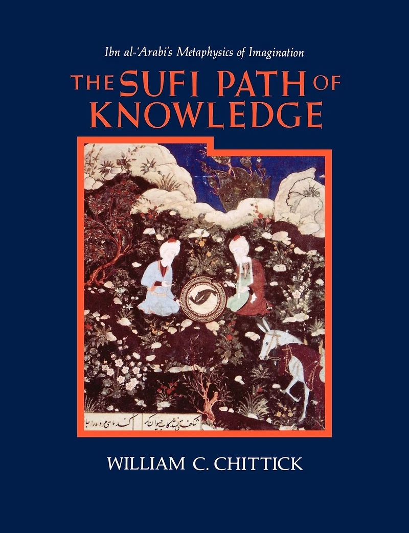 The Sufi Path of Knowledge: Ibn al-?Arabi's Metaphysics Imagination
