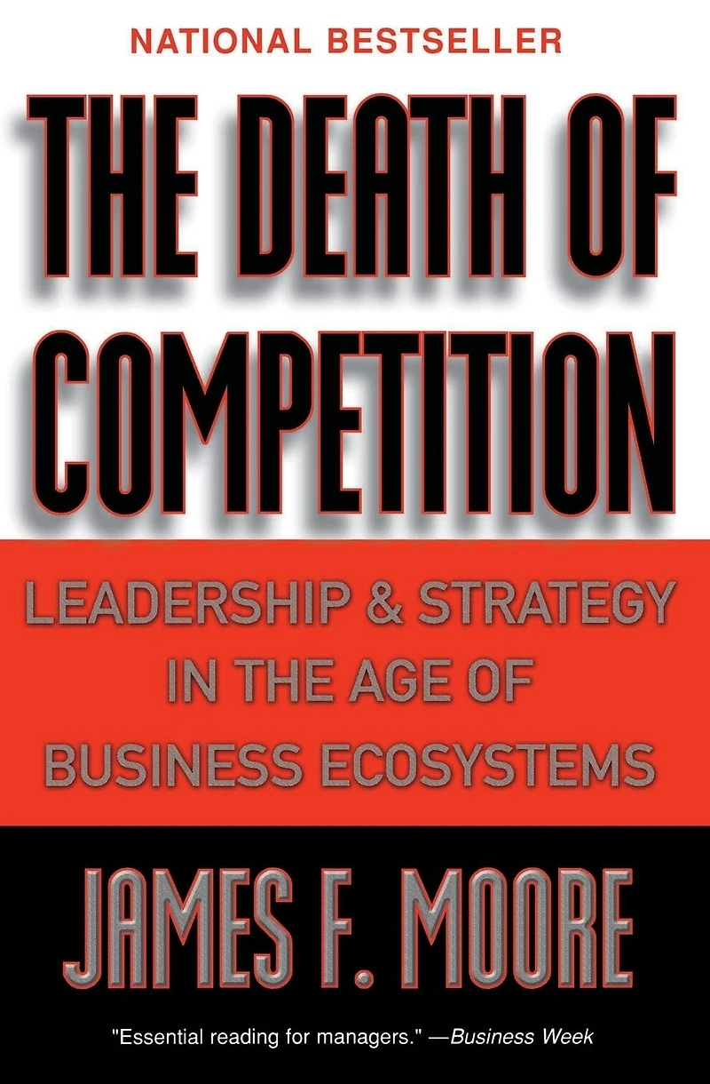 the Death of Competition: Leadership and Strategy Age Business Ecosystems