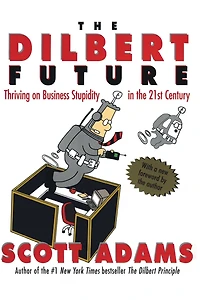 The Dilbert Future: Thriving on Business Stupidity in the 21st Century