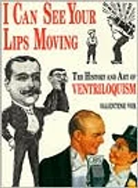 I Can See Your Lips Moving: The History and Art of Ventriloquism