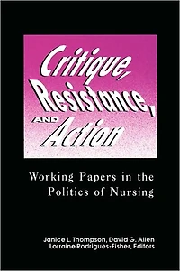 Critique, Resistance, and Action: Working Papers in the Politics of Nursing: .