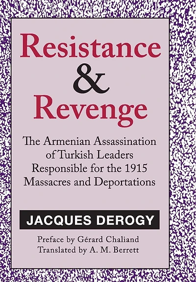 Resistance and Revenge: the Armenian Assassination of Turkish Leaders Responsible for 1915 Massacres Deportations
