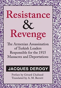 Resistance and Revenge: the Armenian Assassination of Turkish Leaders Responsible for 1915 Massacres Deportations