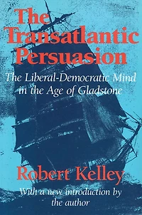 the Transatlantic Persuasion: Liberal-Democratic Mind Age of Gladstone