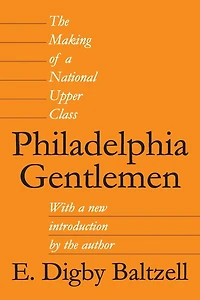 Philadelphia Gentlemen: The Making of a National Upper Class
