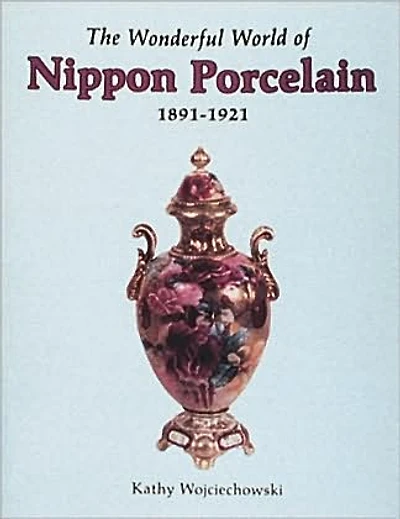 The Wonderful World of Nippon Porcelain, 1891-1921
