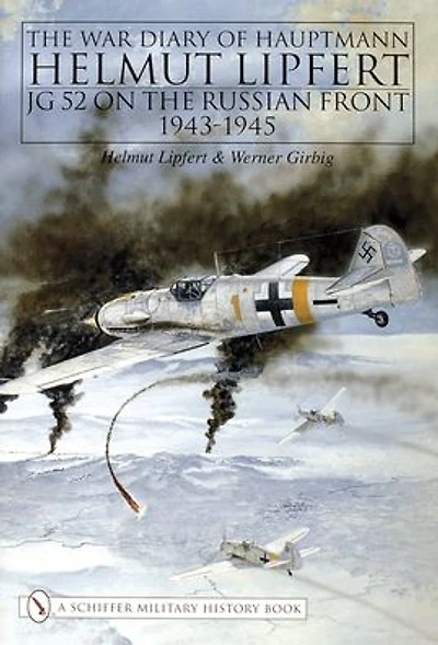 The War Diary of Hauptmann Helmut Lipfert: JG 52 On the Russian Front . 1943-1945