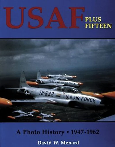USAF Plus Fifteen: A Photo History 1947-1962