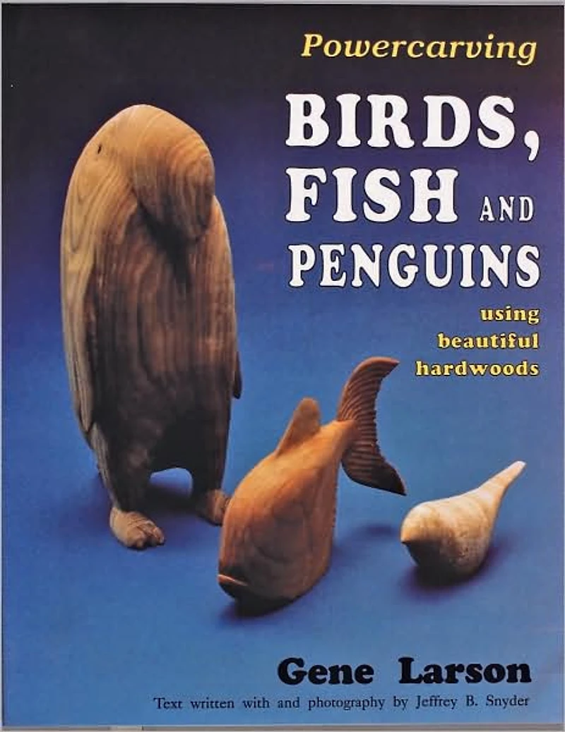 Powercarving Birds, Fish and Penguins: Using Beautiful Hardwoods