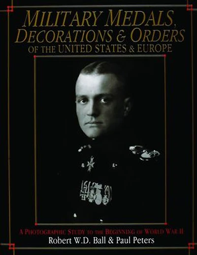 Military Medals, Decorations, and Orders of the United States and Europe: A Photographic Study to the Beginning of WWII