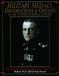 Military Medals, Decorations, and Orders of the United States and Europe: A Photographic Study to the Beginning of WWII
