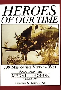 Heroes of Our Time: 239 Men of the Vietnam War Awarded the Medal of Honor . 1964-1972