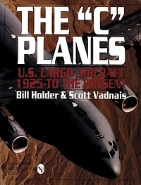 The "C" Planes: U.S. Cargo Aircraft from 1925 to the Present