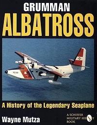Grumman Albatross: A History of the Legendary Seaplane