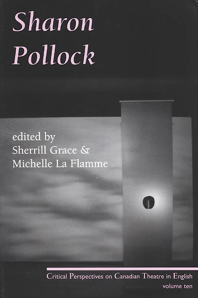 Sharon Pollock: Critical Perspectives on Canadian Theatre in English, Volume 10